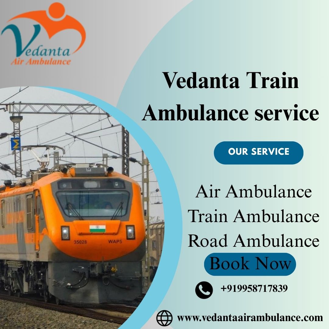Vedanta Train Ambulance from Dibrugarh- Booking for a Safer Medical Transport is Now Easier
