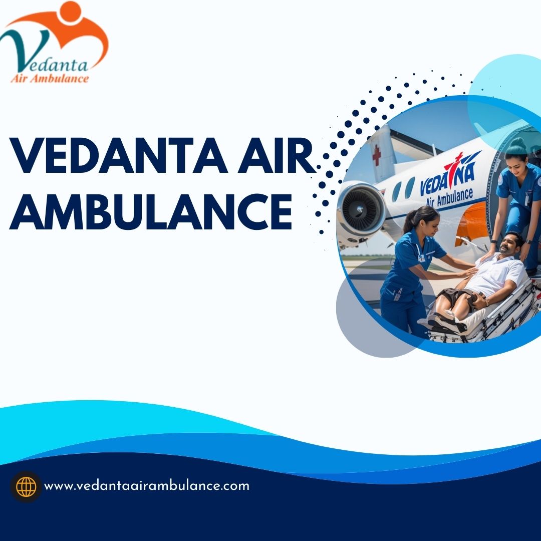 Pick Vedanta Air Ambulance Service in Dibrugarh to Ensures Timely Medical Support