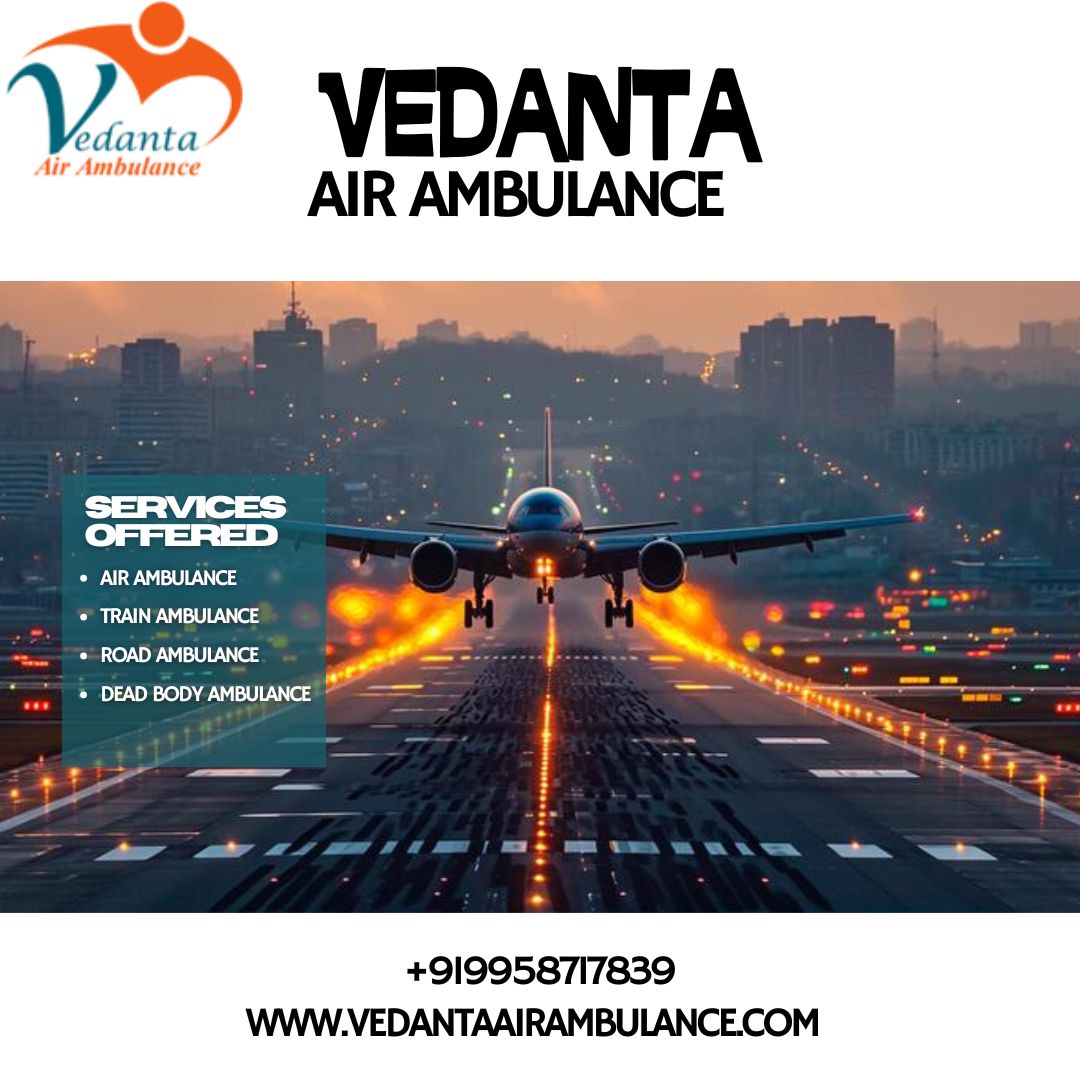 Vedanta Air Ambulance Services in Guwahati Ensures Smooth Transportation of Your Patient