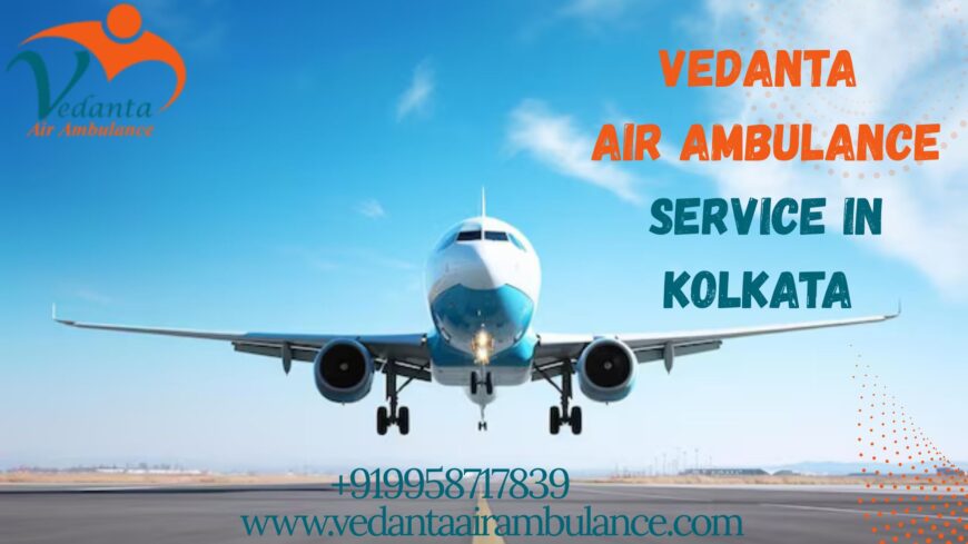 Vedanta Air Ambulance in Kolkata: Reserving High-Speed ​​Planes