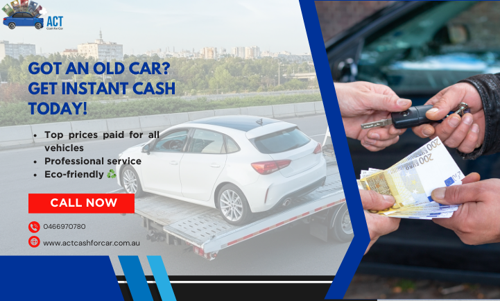 Get Rid of Your Car in Canberra – Top Cash with ACT Cash for Car!